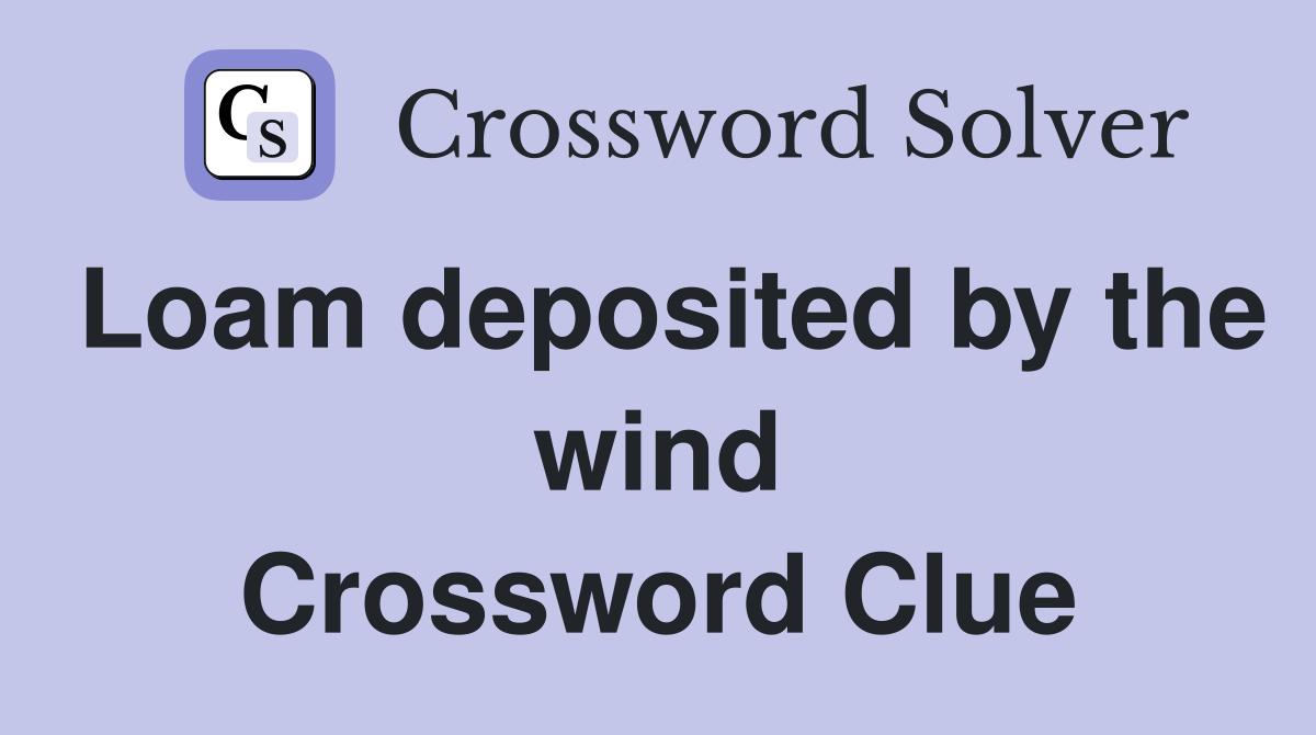 Loam deposited by the wind Crossword Clue