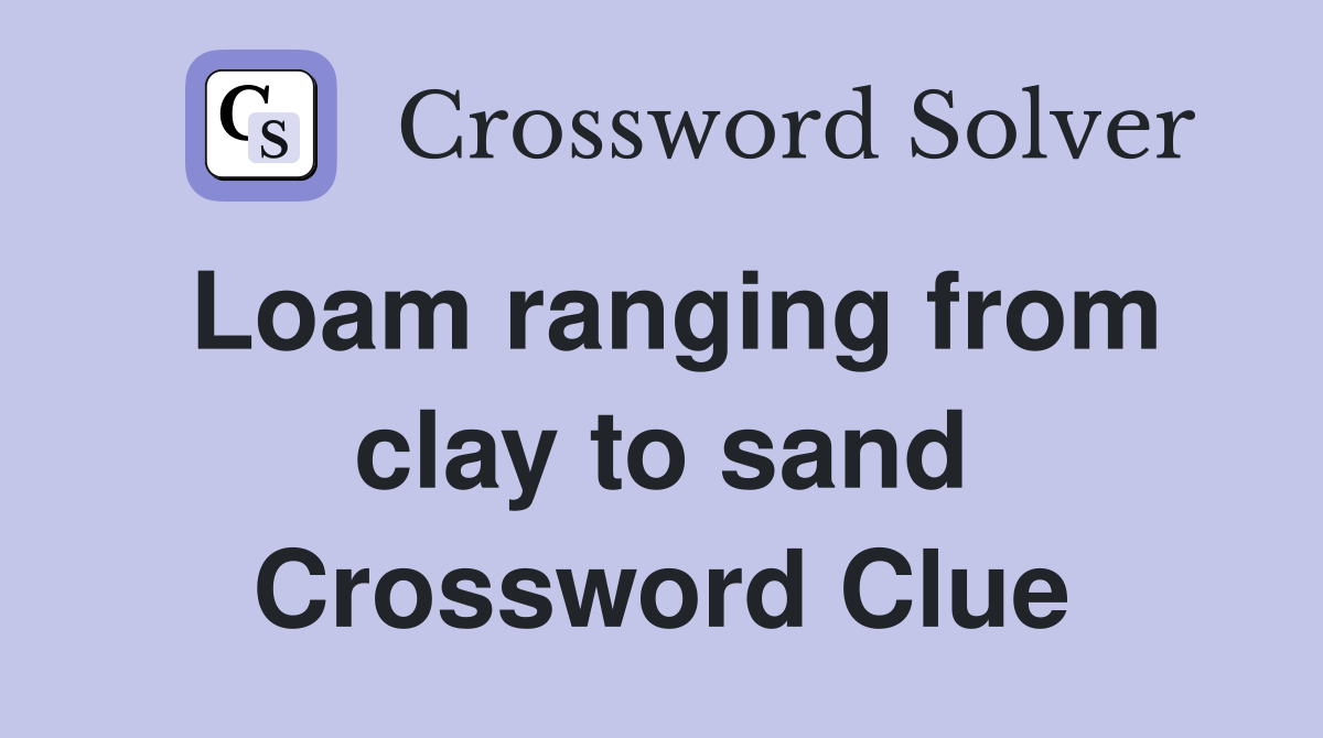 Loam ranging from clay to sand Crossword Clue