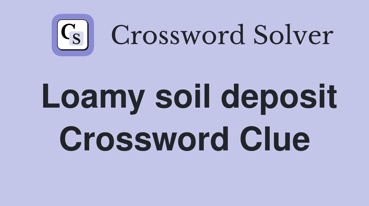 Loamy soil deposit Crossword Clue