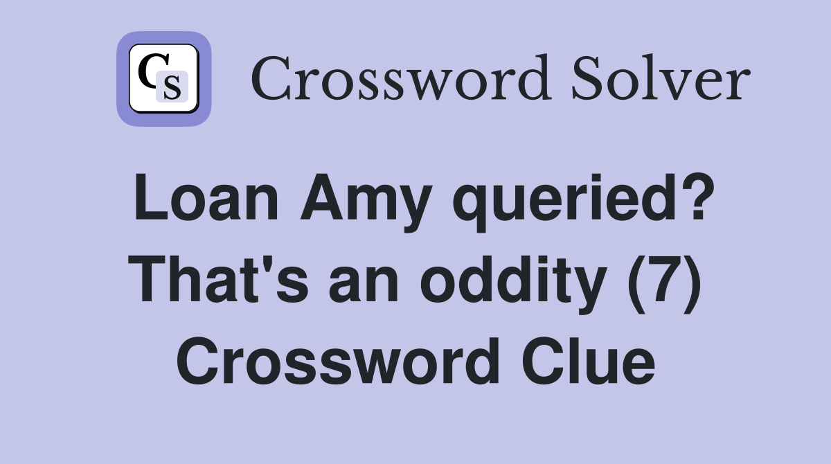 Loan Amy queried? That's an oddity (7) Crossword Clue