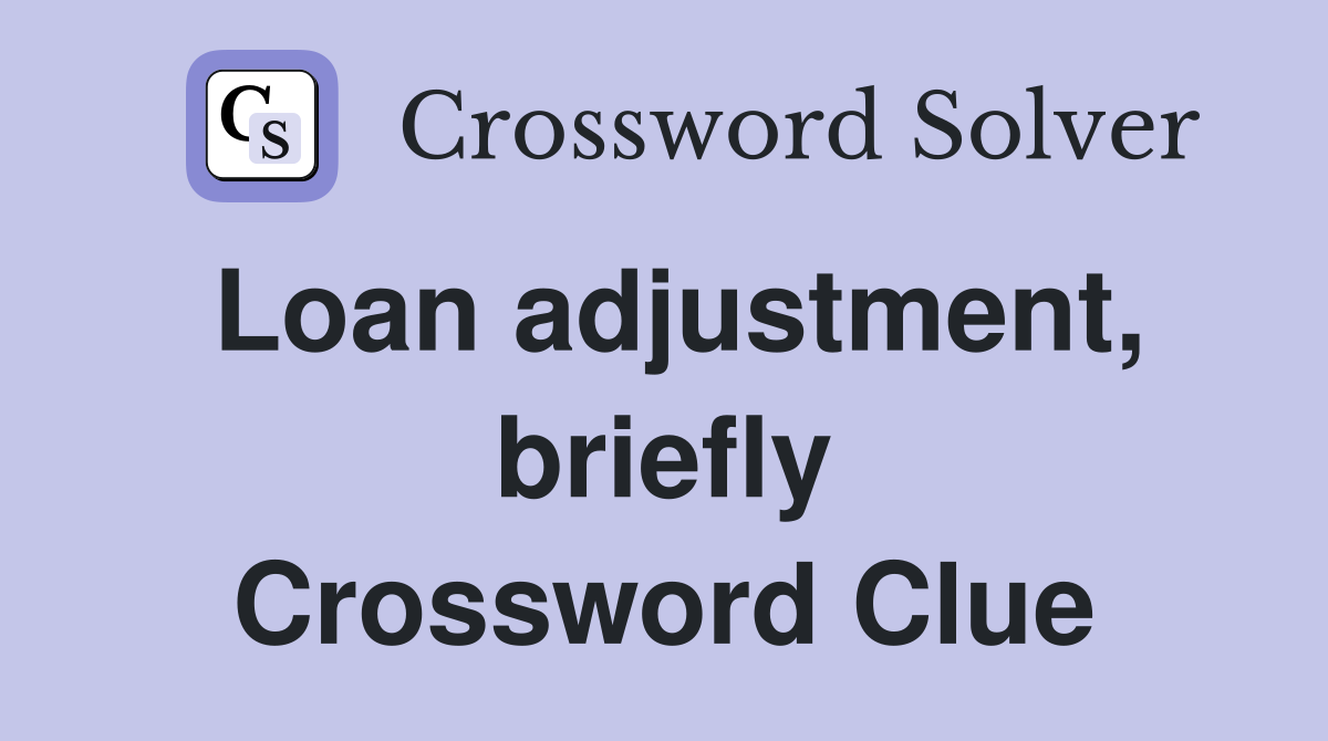 Loan adjustment, briefly Crossword Clue
