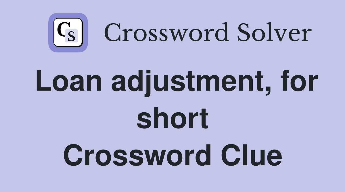 Loan adjustment, for short Crossword Clue