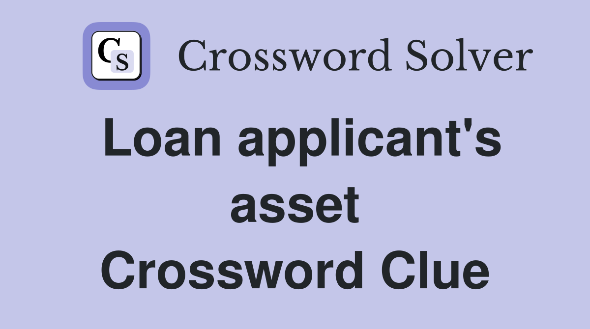 Loan applicant's asset Crossword Clue