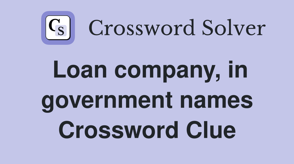 Loan company, in government names Crossword Clue