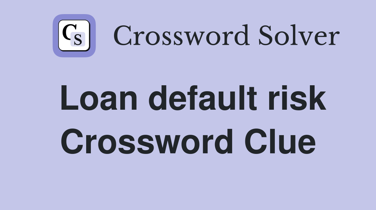 Loan default risk Crossword Clue