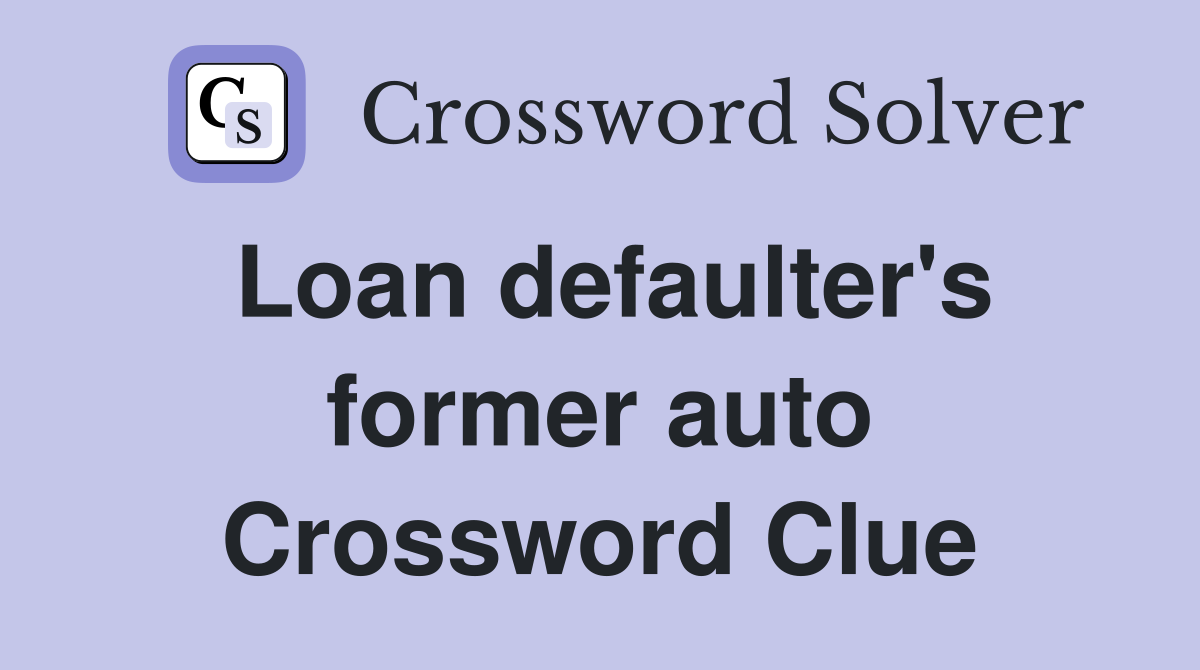 Loan defaulter's former auto Crossword Clue