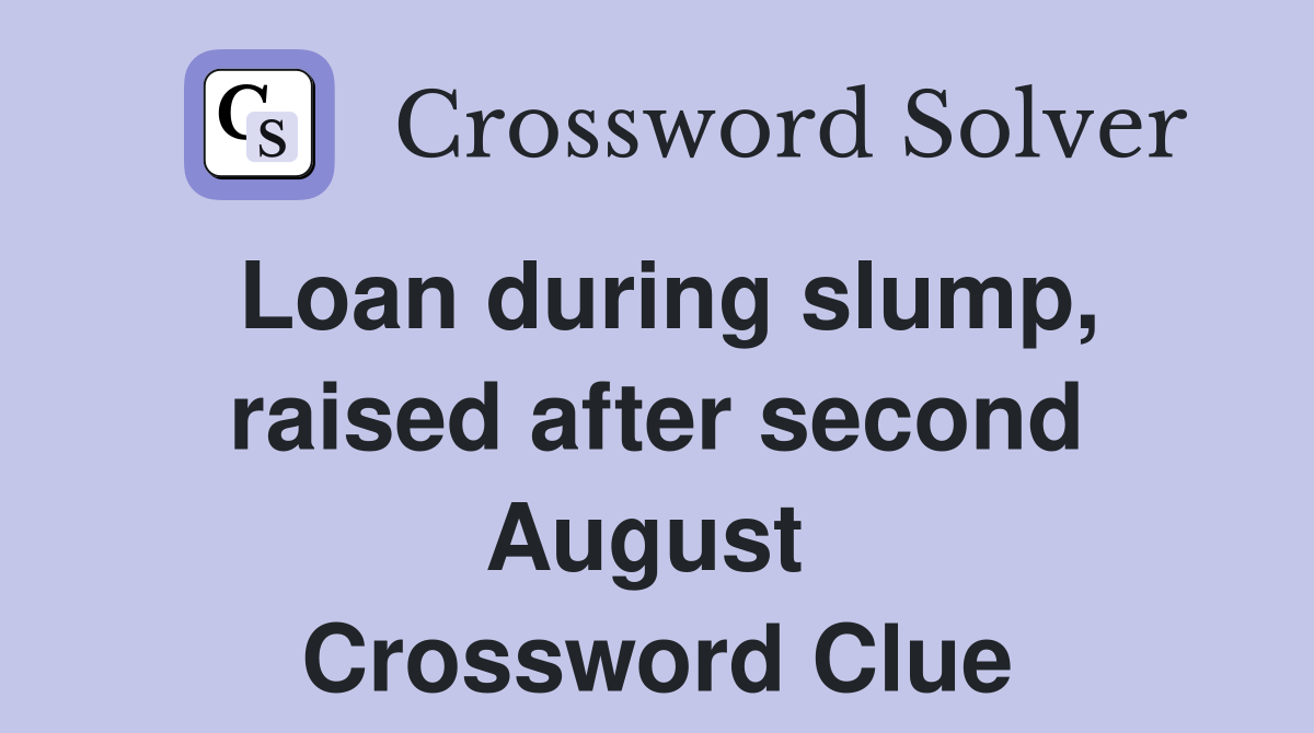 Loan during slump, raised after second August  Crossword Clue