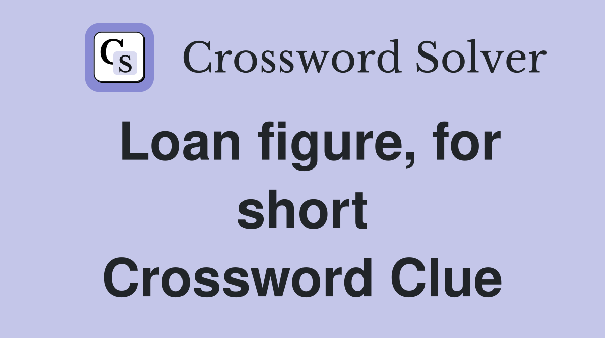 Loan figure, for short Crossword Clue