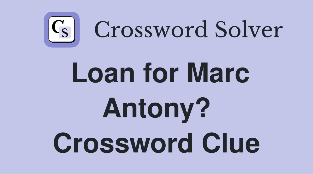 Loan for Marc Antony? Crossword Clue