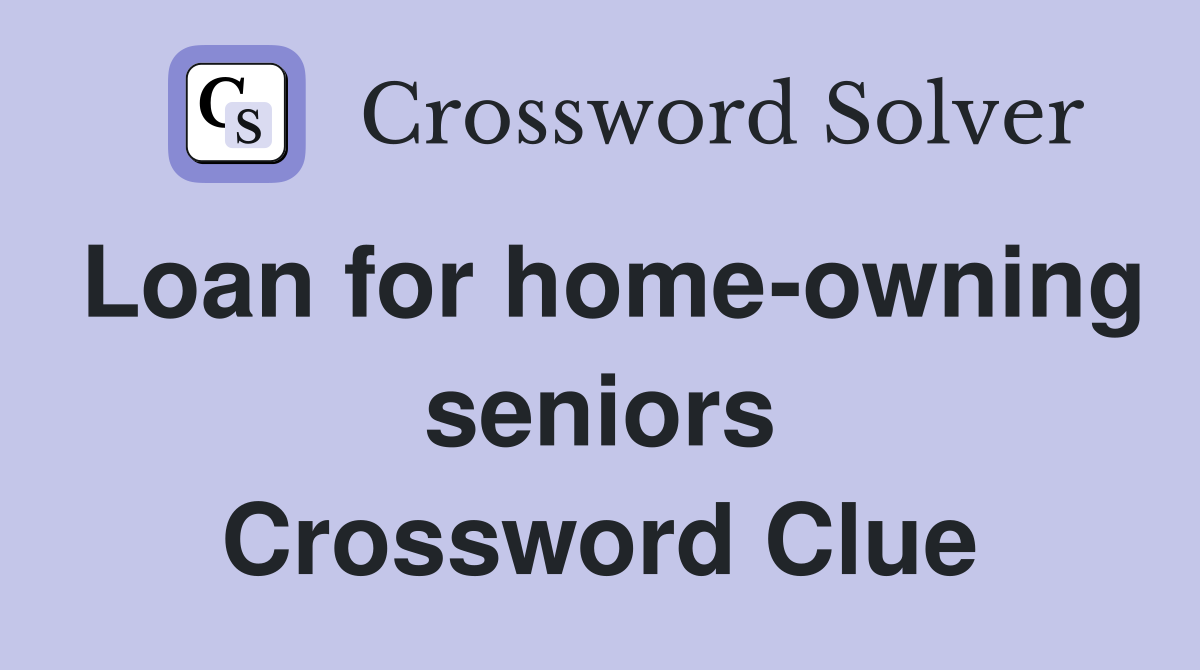 Loan for home-owning seniors Crossword Clue