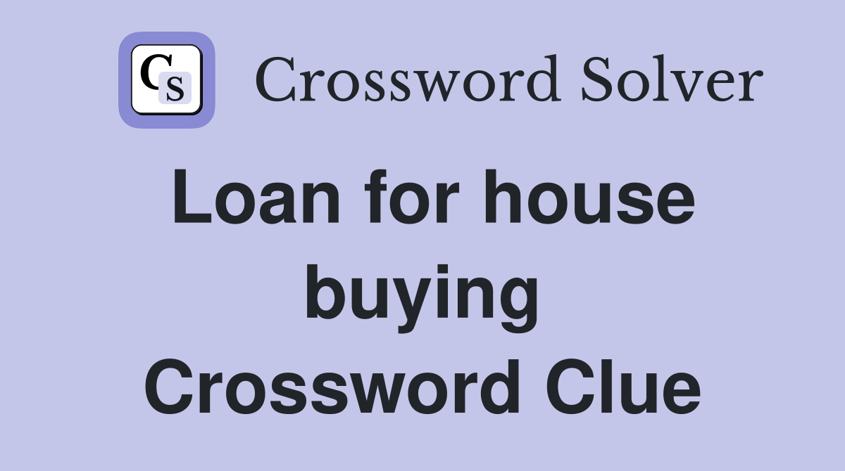 Loan for house buying Crossword Clue