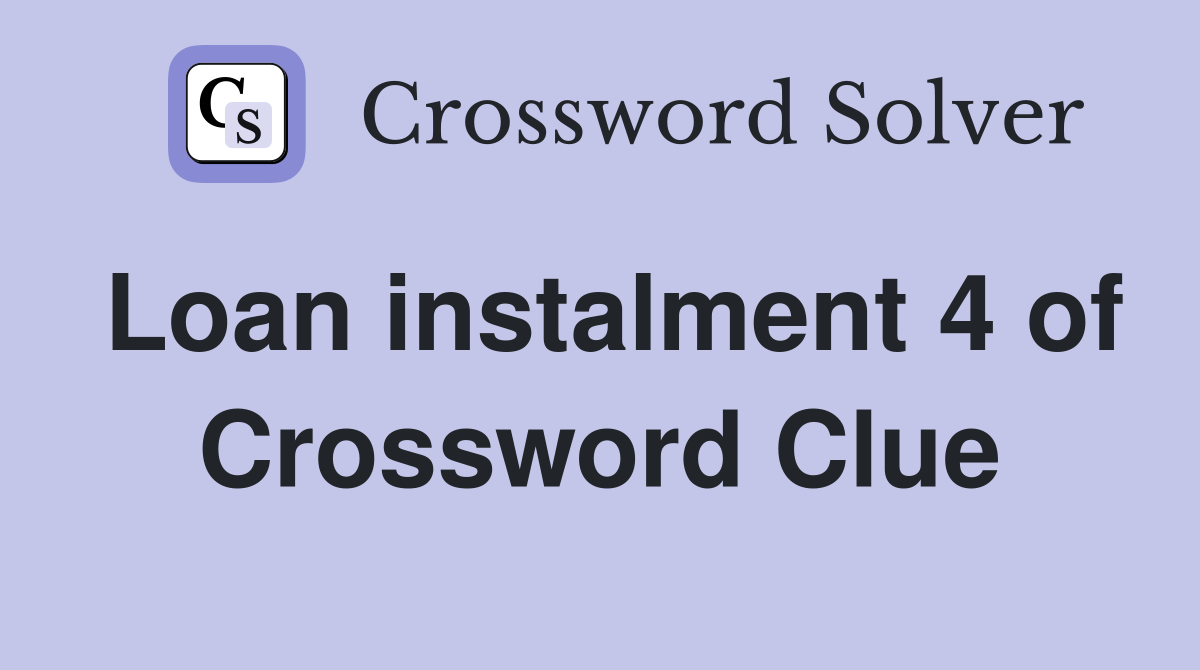 Loan instalment 4 of Crossword Clue