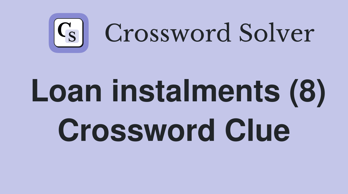 Loan instalments (8) Crossword Clue
