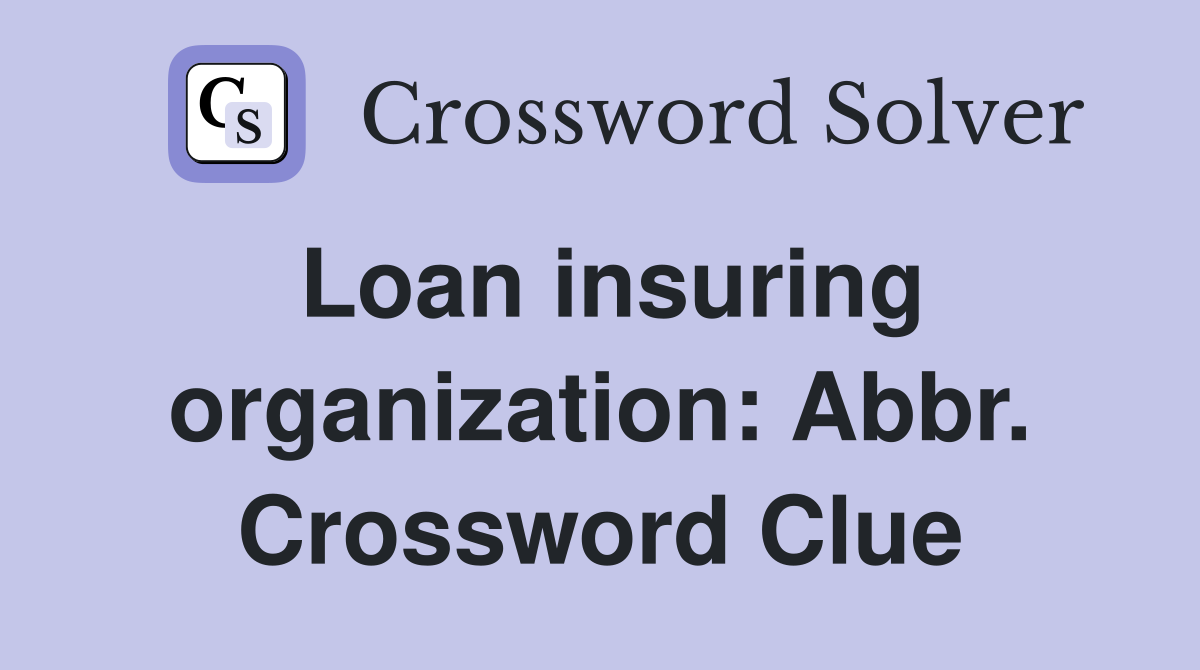 Loan insuring organization: Abbr. Crossword Clue