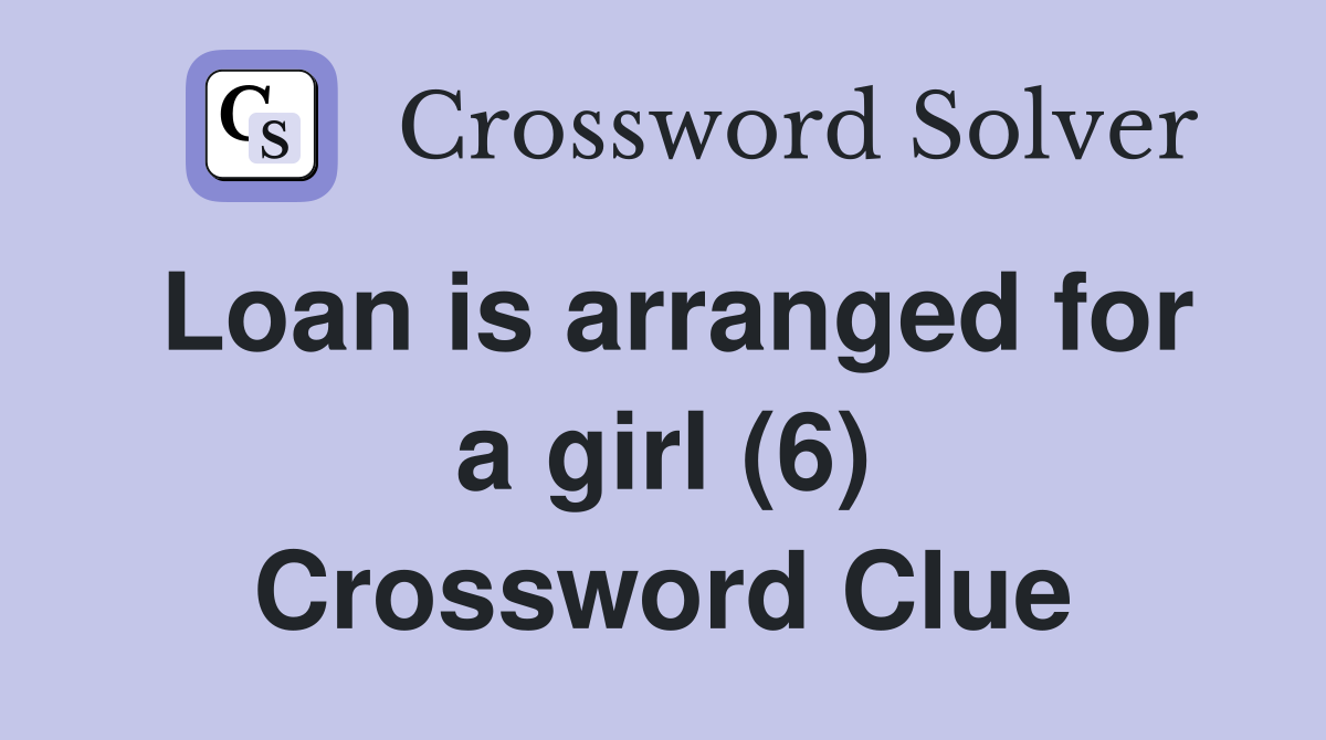 Loan is arranged for a girl (6) Crossword Clue