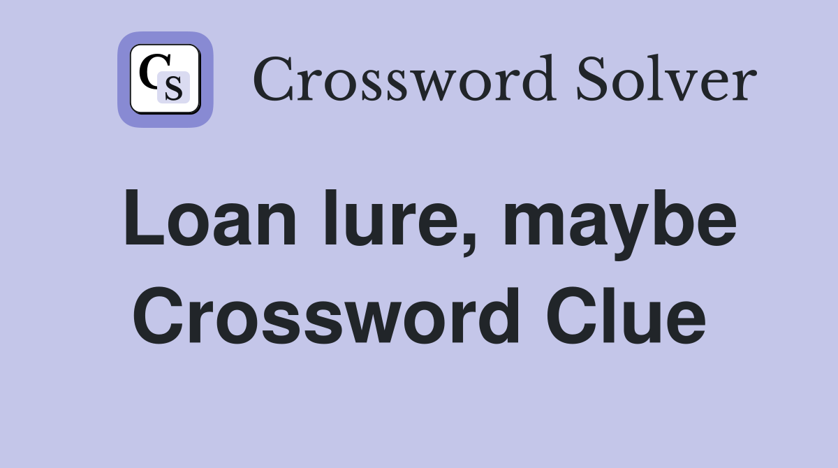 Loan lure, maybe Crossword Clue