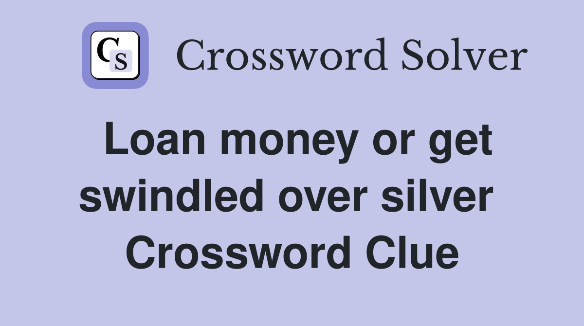 Loan money or get swindled over silver  Crossword Clue