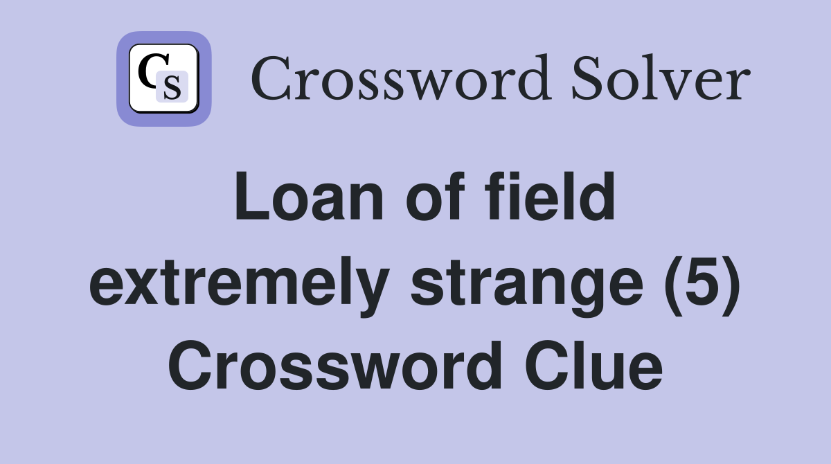 Loan of field extremely strange (5) Crossword Clue