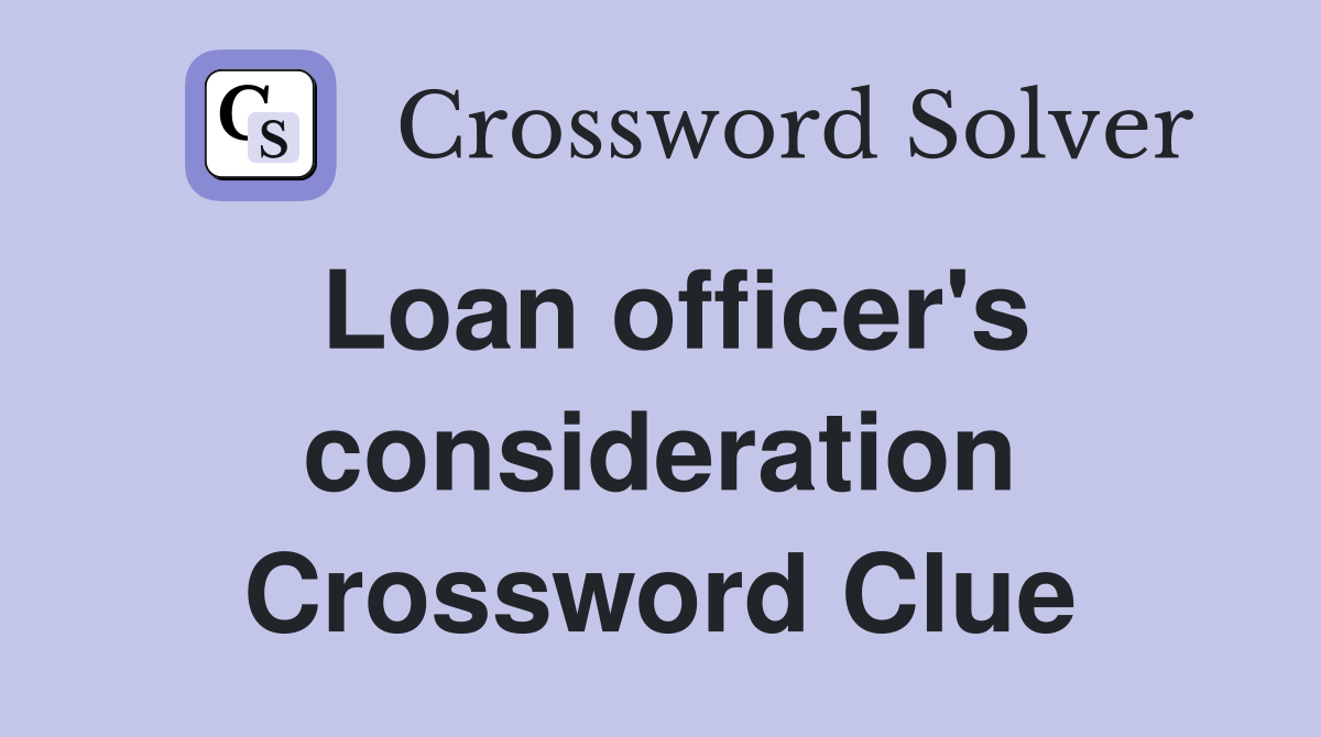 Loan officer's consideration Crossword Clue