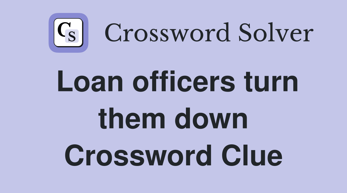 Loan officers turn them down Crossword Clue