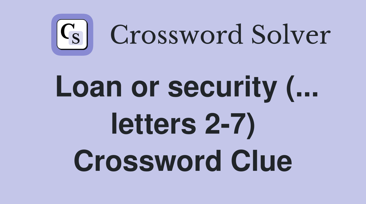Loan or security (... letters 2-7) Crossword Clue