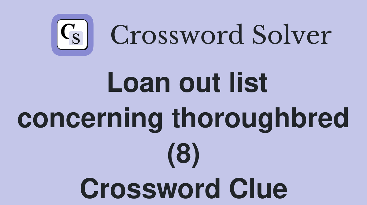 Loan out list concerning thoroughbred (8) Crossword Clue