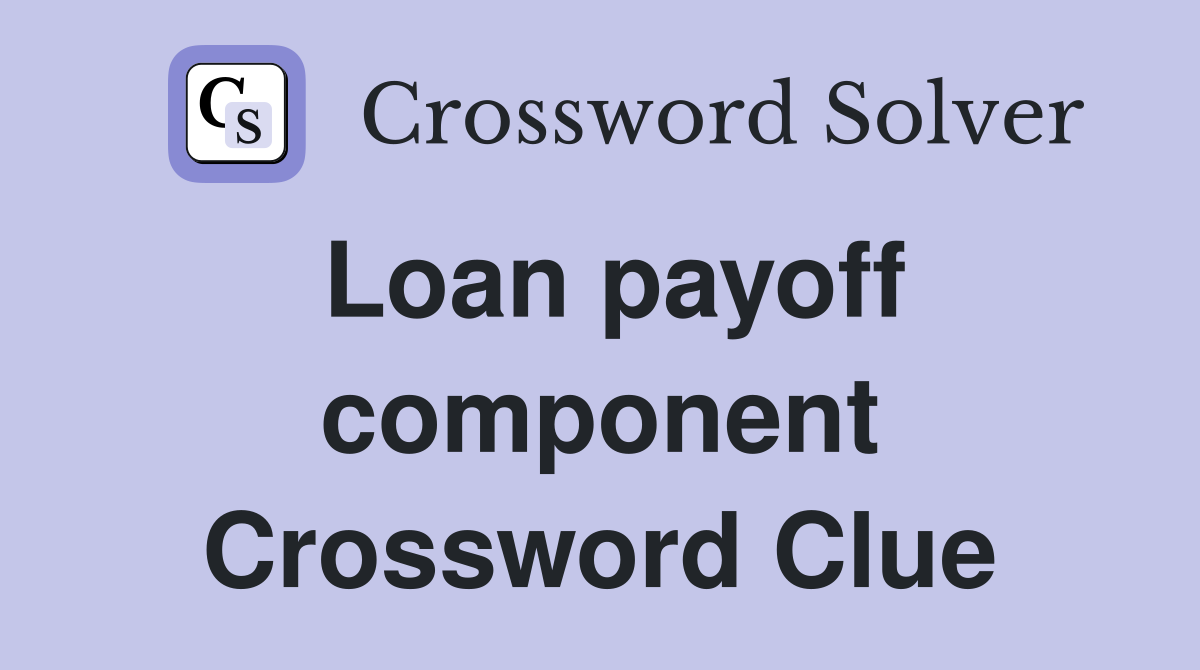 Loan payoff component Crossword Clue