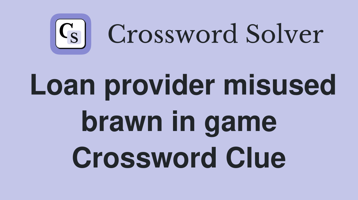 Loan provider misused brawn in game Crossword Clue