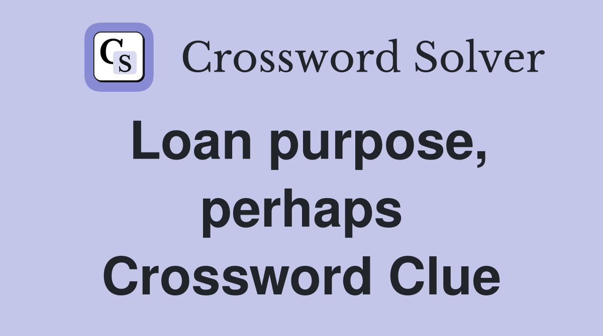 Loan purpose, perhaps Crossword Clue