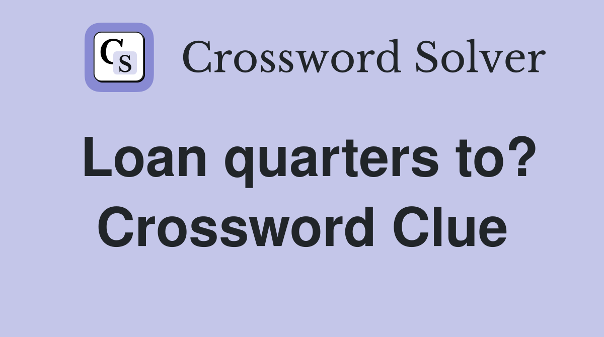 Loan quarters to? Crossword Clue