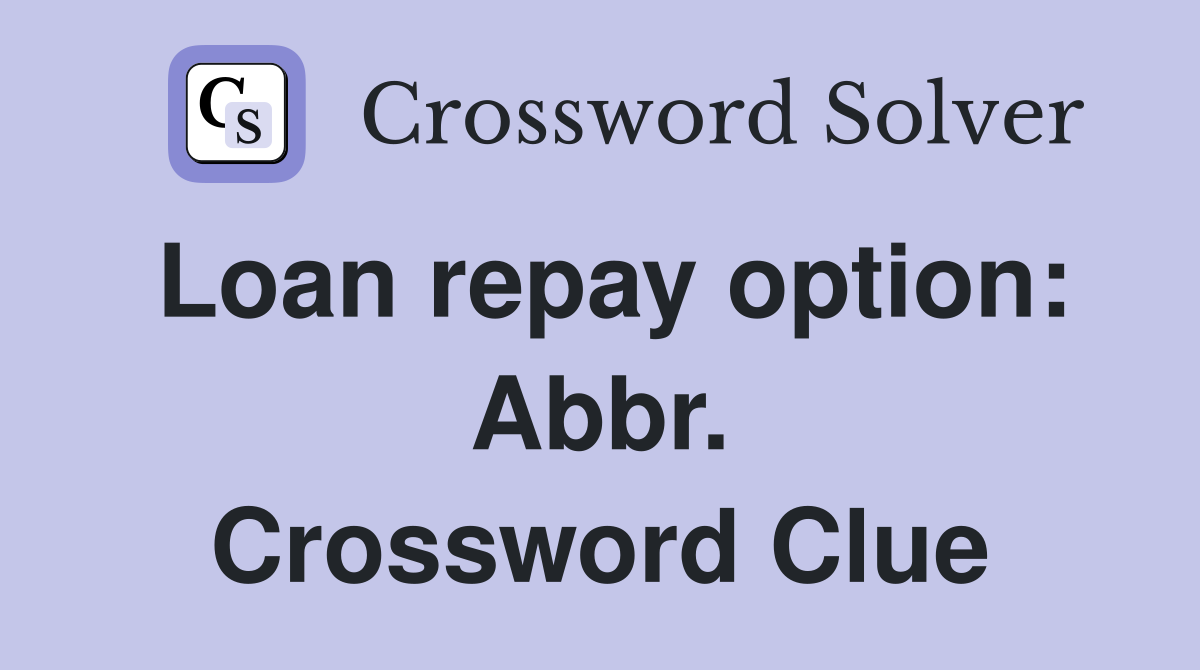 Loan repay option: Abbr. Crossword Clue