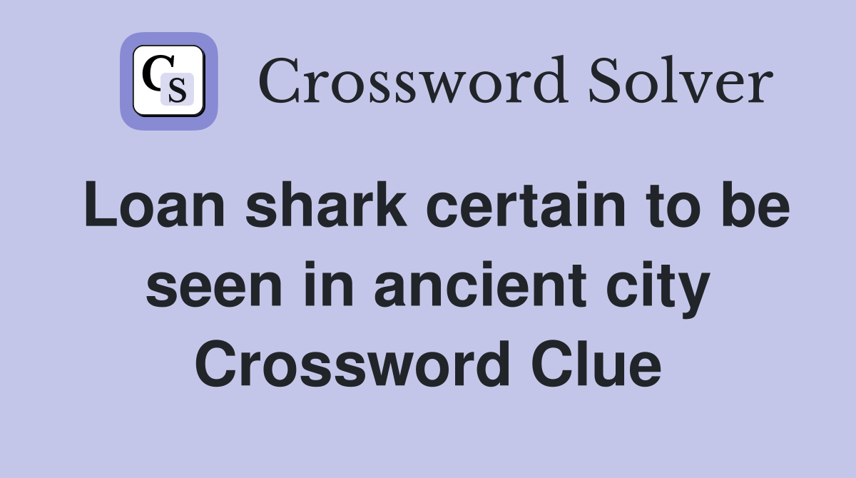 Loan shark certain to be seen in ancient city Crossword Clue