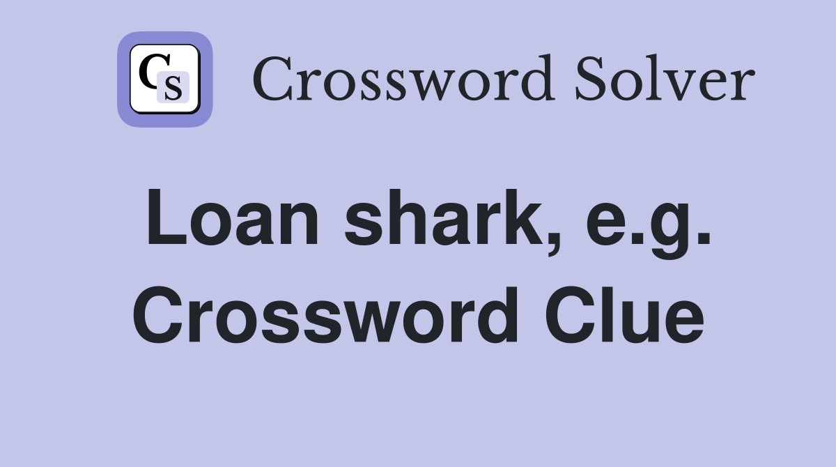 Loan shark, e.g. Crossword Clue