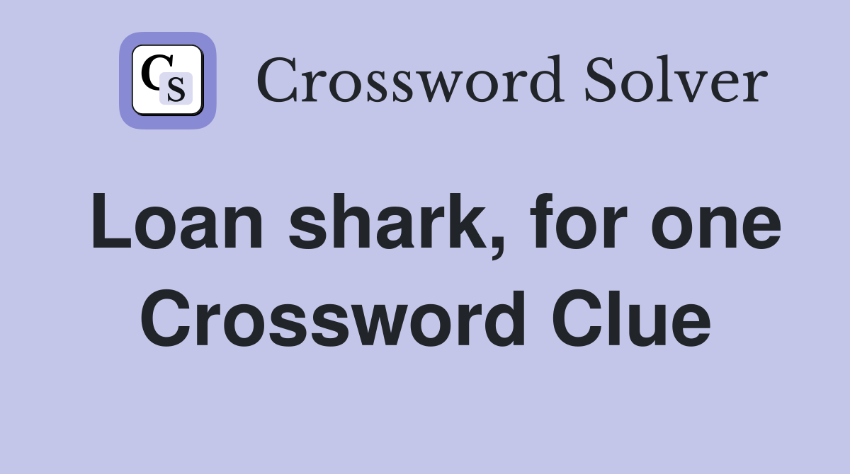 Loan shark, for one Crossword Clue