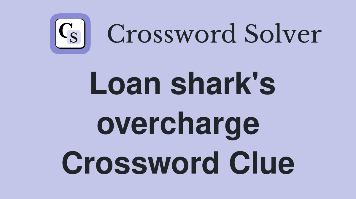 Loan shark's overcharge Crossword Clue