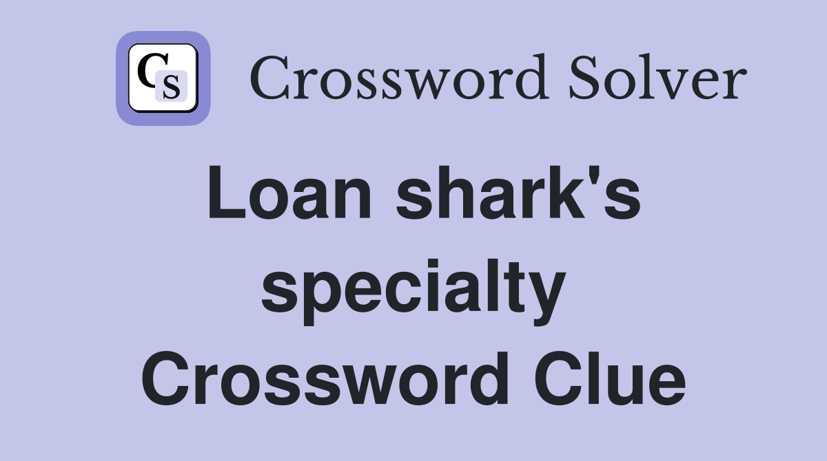 Loan shark's specialty Crossword Clue