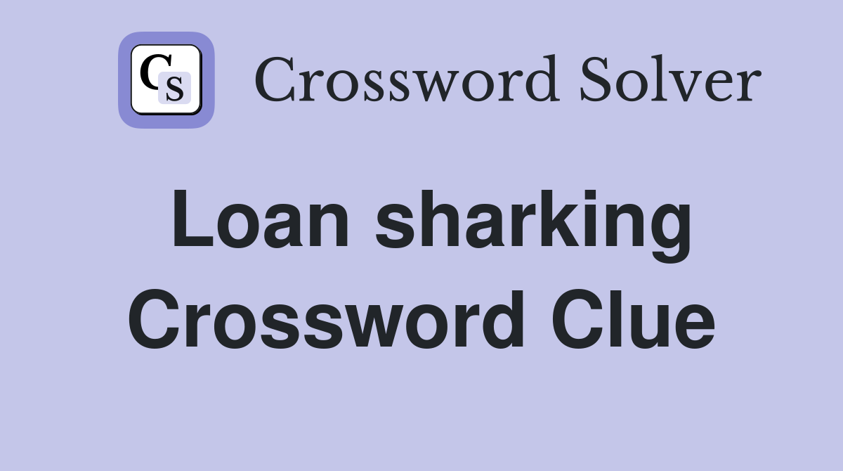 Loan sharking Crossword Clue