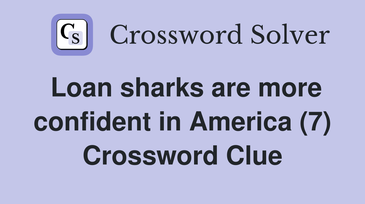 Loan sharks are more confident in America (7) Crossword Clue