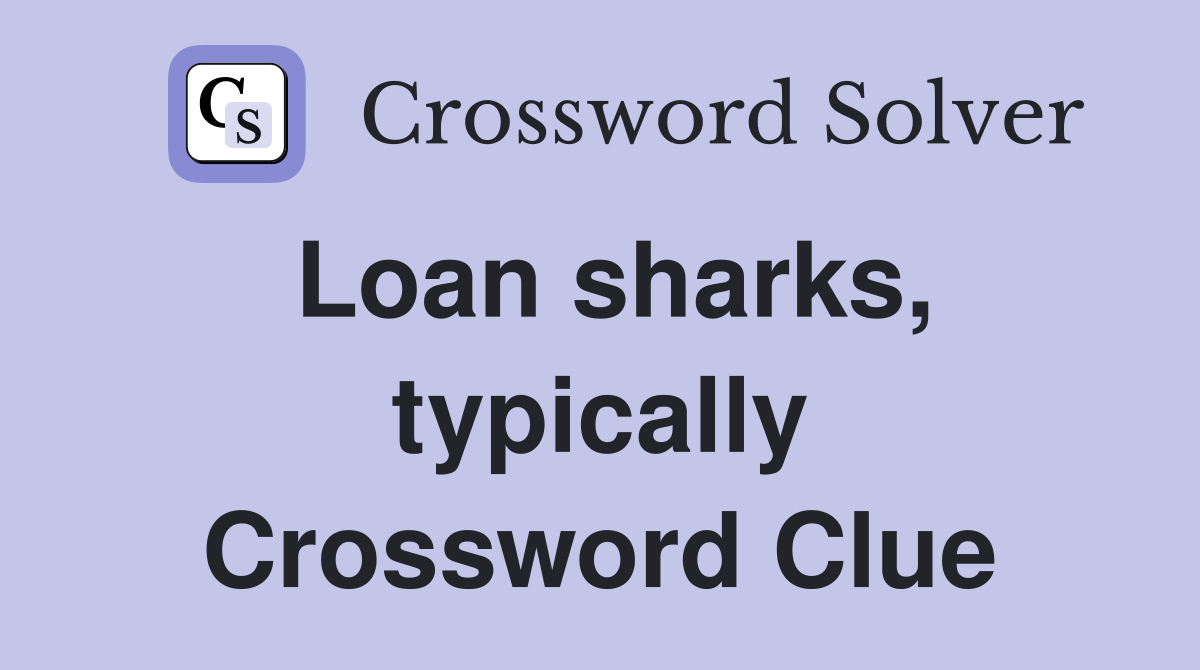 Loan sharks, typically Crossword Clue