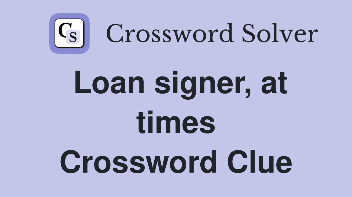 Loan signer, at times Crossword Clue