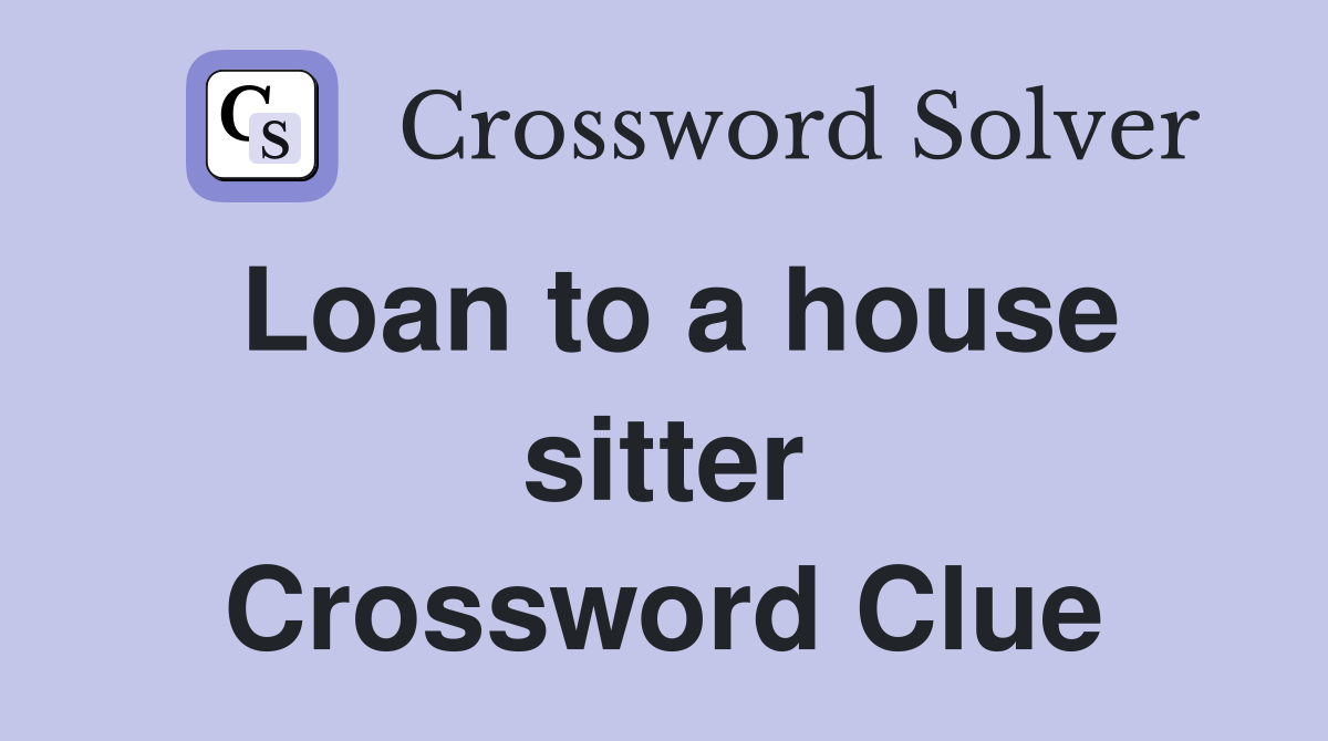 Loan to a house sitter Crossword Clue