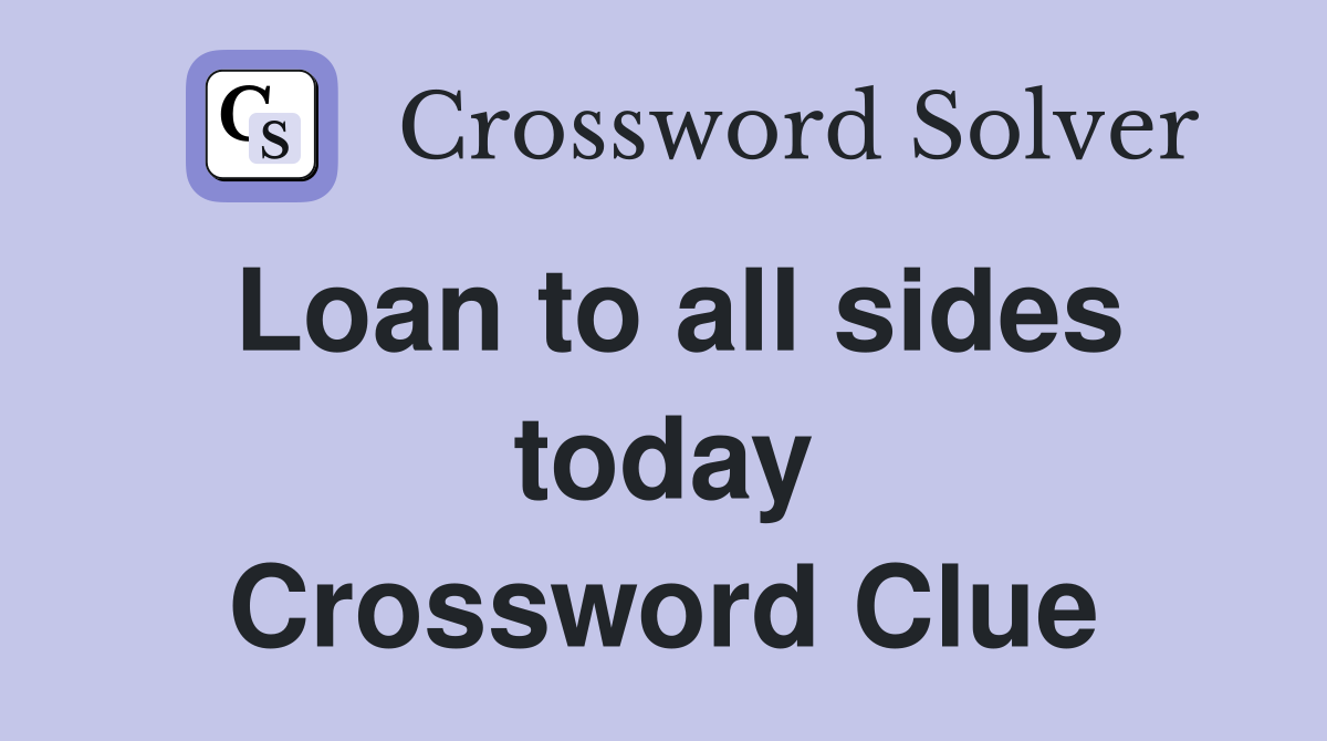 Loan to all sides today Crossword Clue