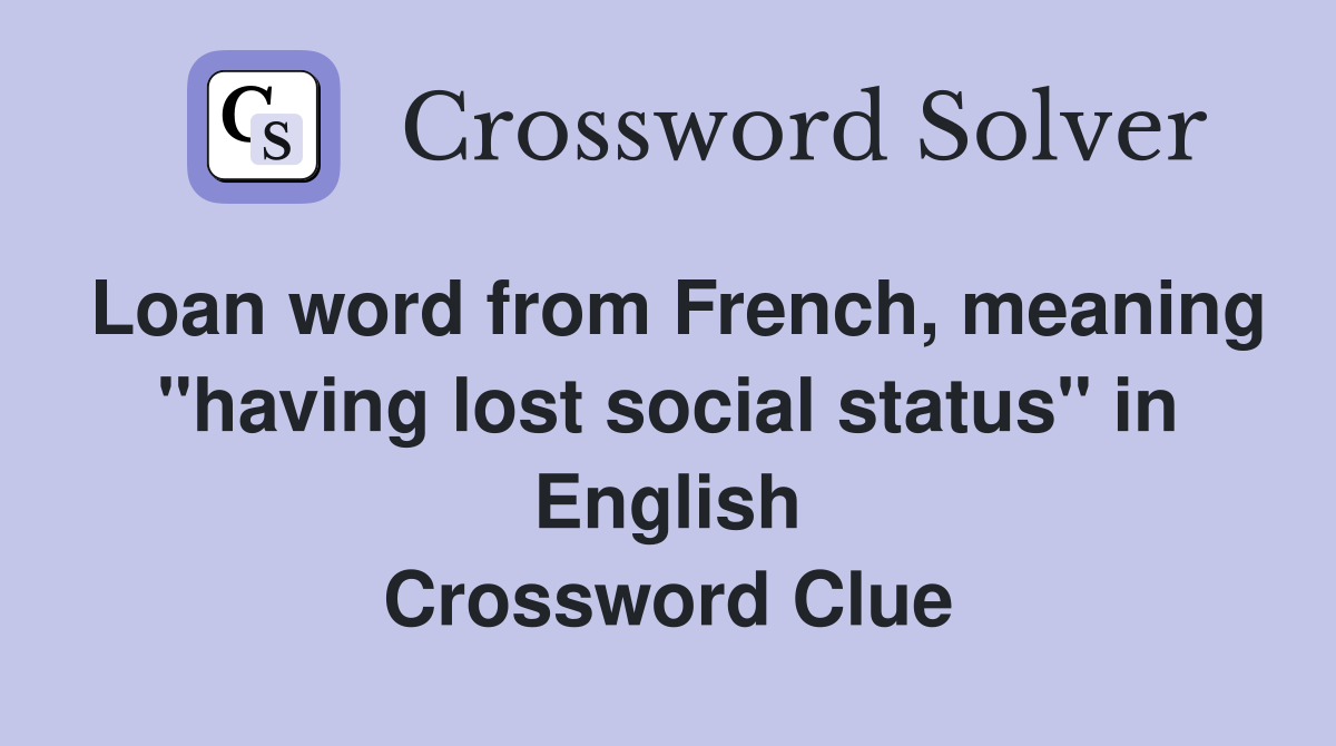 Loan word from French, meaning "having lost social status" in English Crossword Clue