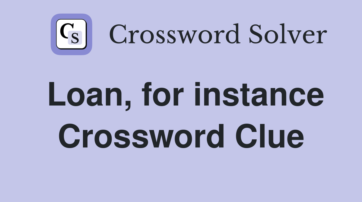 Loan, for instance Crossword Clue