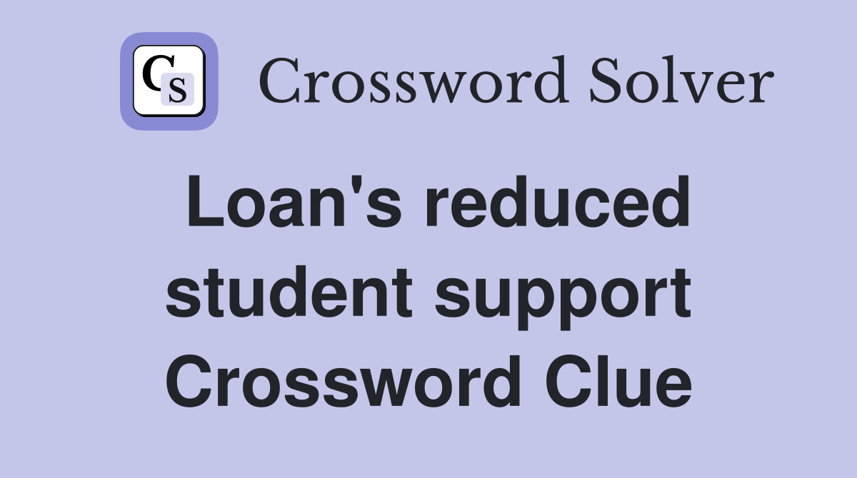 Loan's reduced student support Crossword Clue