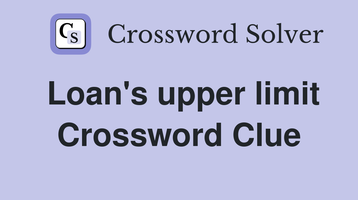 Loan's upper limit Crossword Clue