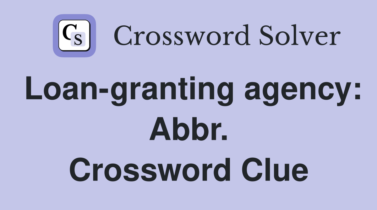 Loan-granting agency: Abbr. Crossword Clue