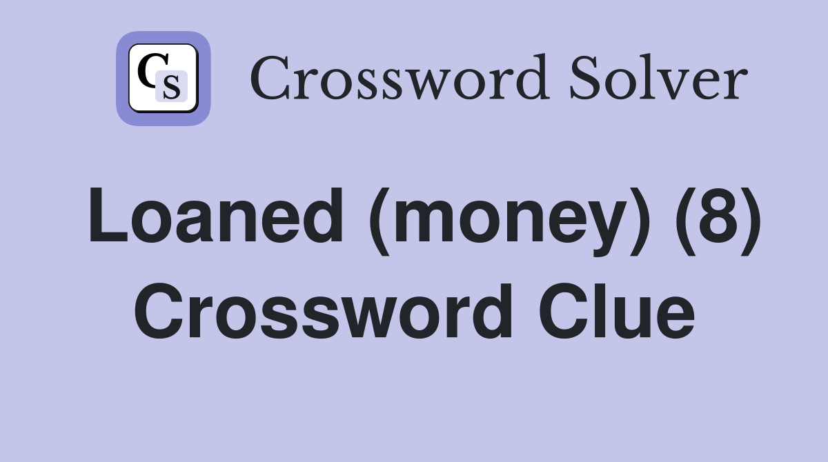 Loaned (money) (8) Crossword Clue