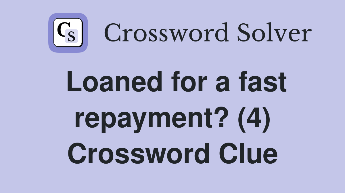 Loaned for a fast repayment? (4) Crossword Clue