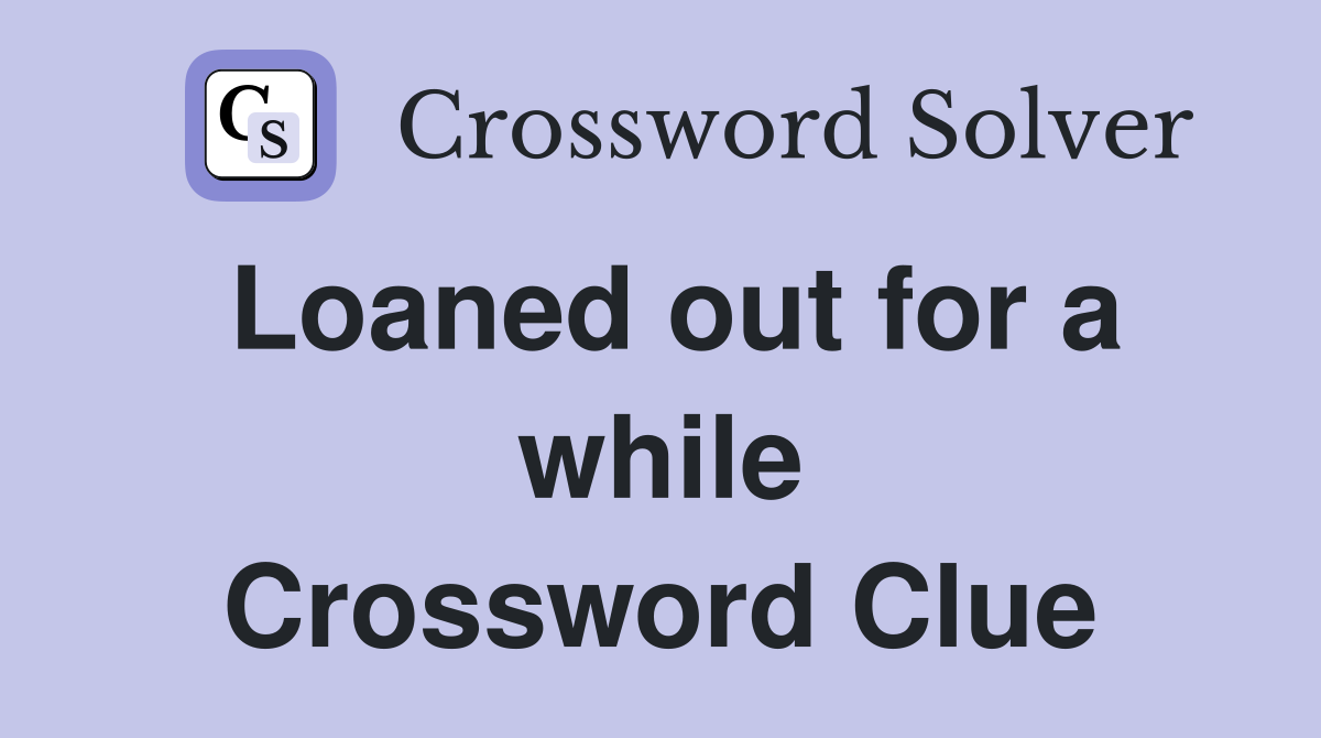 Loaned out for a while Crossword Clue